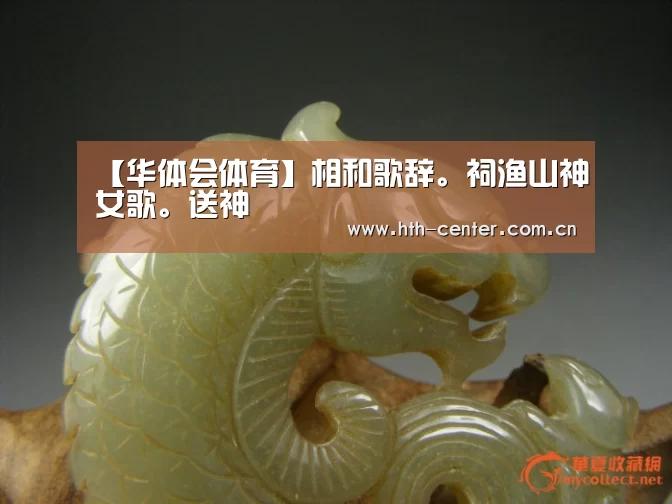 【华体会体育】相和歌辞。祠渔山神女歌。送神(图1) 华体会体育